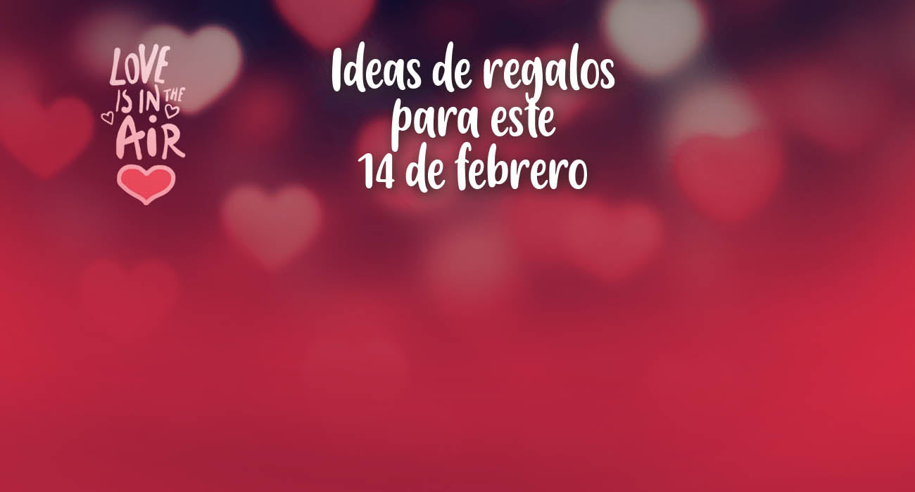 Ideas de regalos para este 14 de febrero