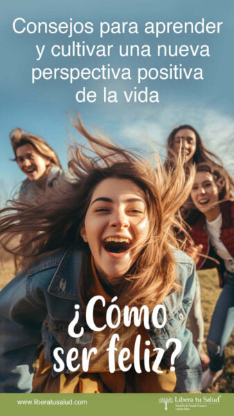 Consejos para aprender y cultivar una perspectiva positiva de la vida ¿Cómo ser feliz?