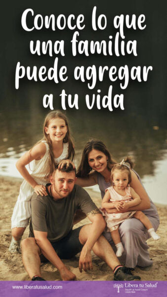 Conoce lo que una familia puede agregar a tu vida