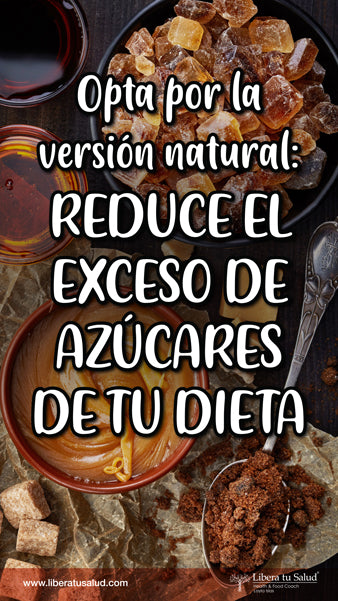 Opta por la versión natural: REDUCE EL EXCESO DE AZUCARES DE TU DIETA